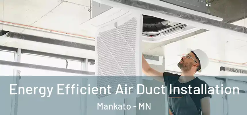 Energy Efficient Air Duct Installation Mankato - MN